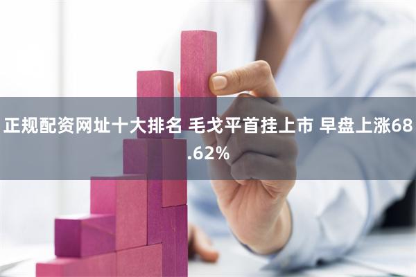 正规配资网址十大排名 毛戈平首挂上市 早盘上涨68.62%