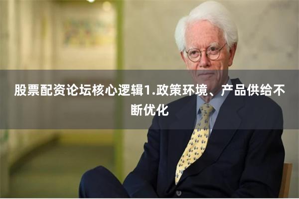 股票配资论坛核心逻辑1.政策环境、产品供给不断优化