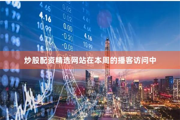 炒股配资精选网站　　在本周的播客访问中