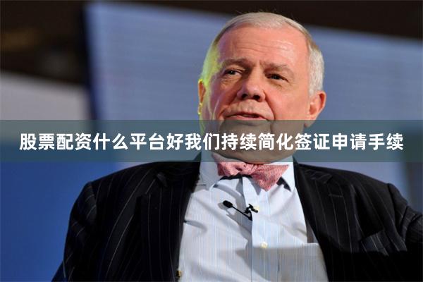 股票配资什么平台好我们持续简化签证申请手续