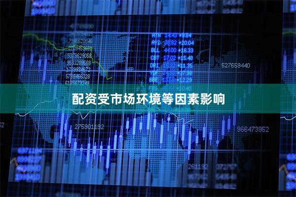 配资受市场环境等因素影响