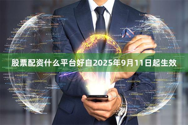 股票配资什么平台好自2025年9月11日起生效