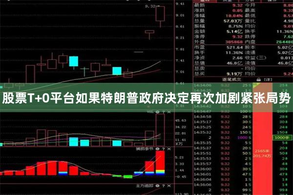 股票T+0平台如果特朗普政府决定再次加剧紧张局势